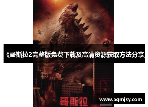 《哥斯拉2完整版免费下载及高清资源获取方法分享》